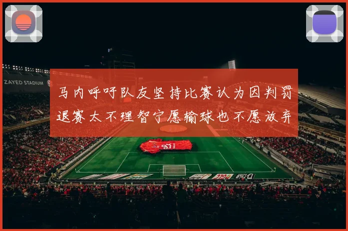 马内呼吁队友坚持比赛认为因判罚退赛太不理智宁愿输球也不愿放弃